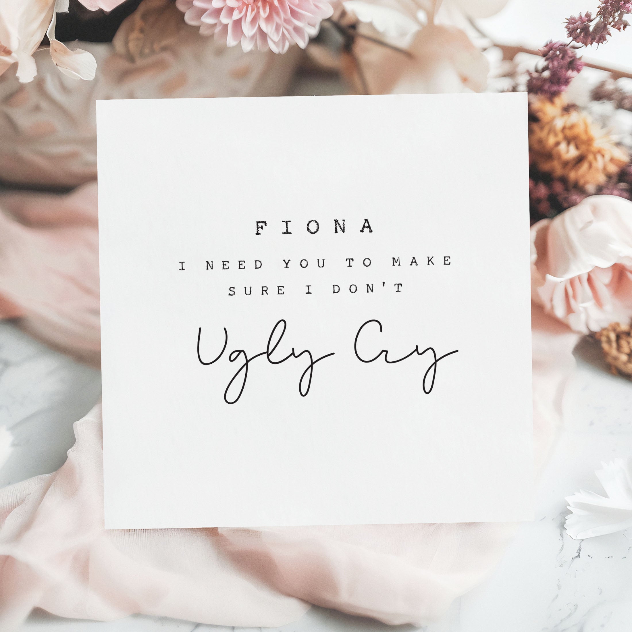Card with text 'Fiona I need you to make sure I don't ugly cry' on a floral background
