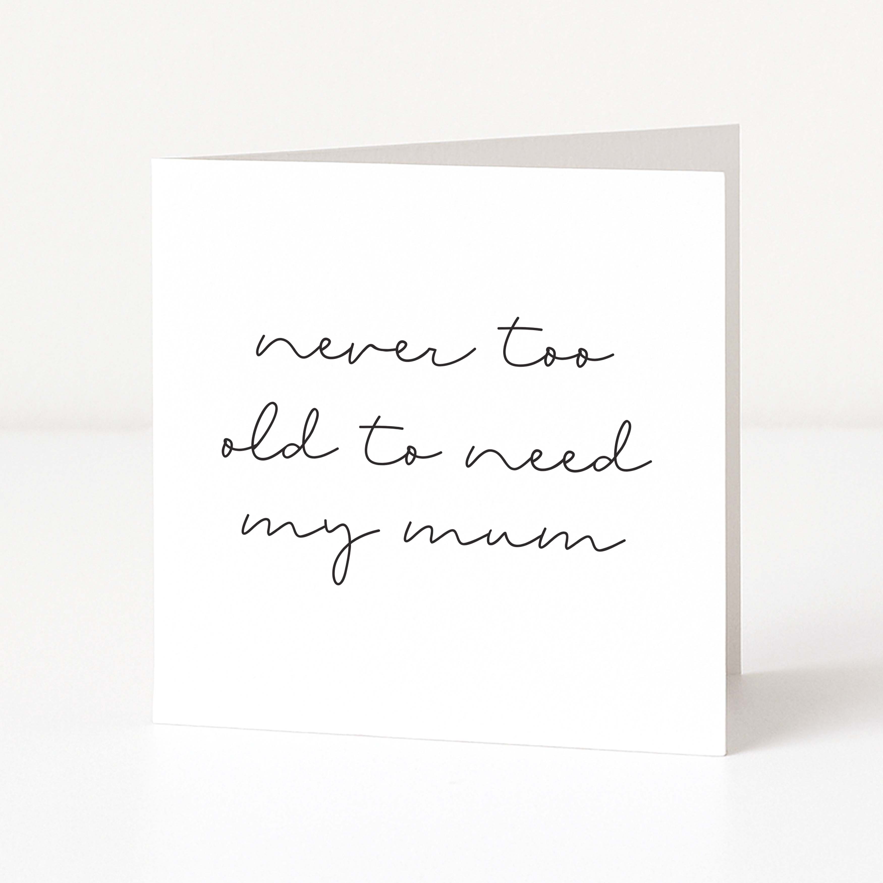 Greeting card with "never too old to need my mum" text on a white background
