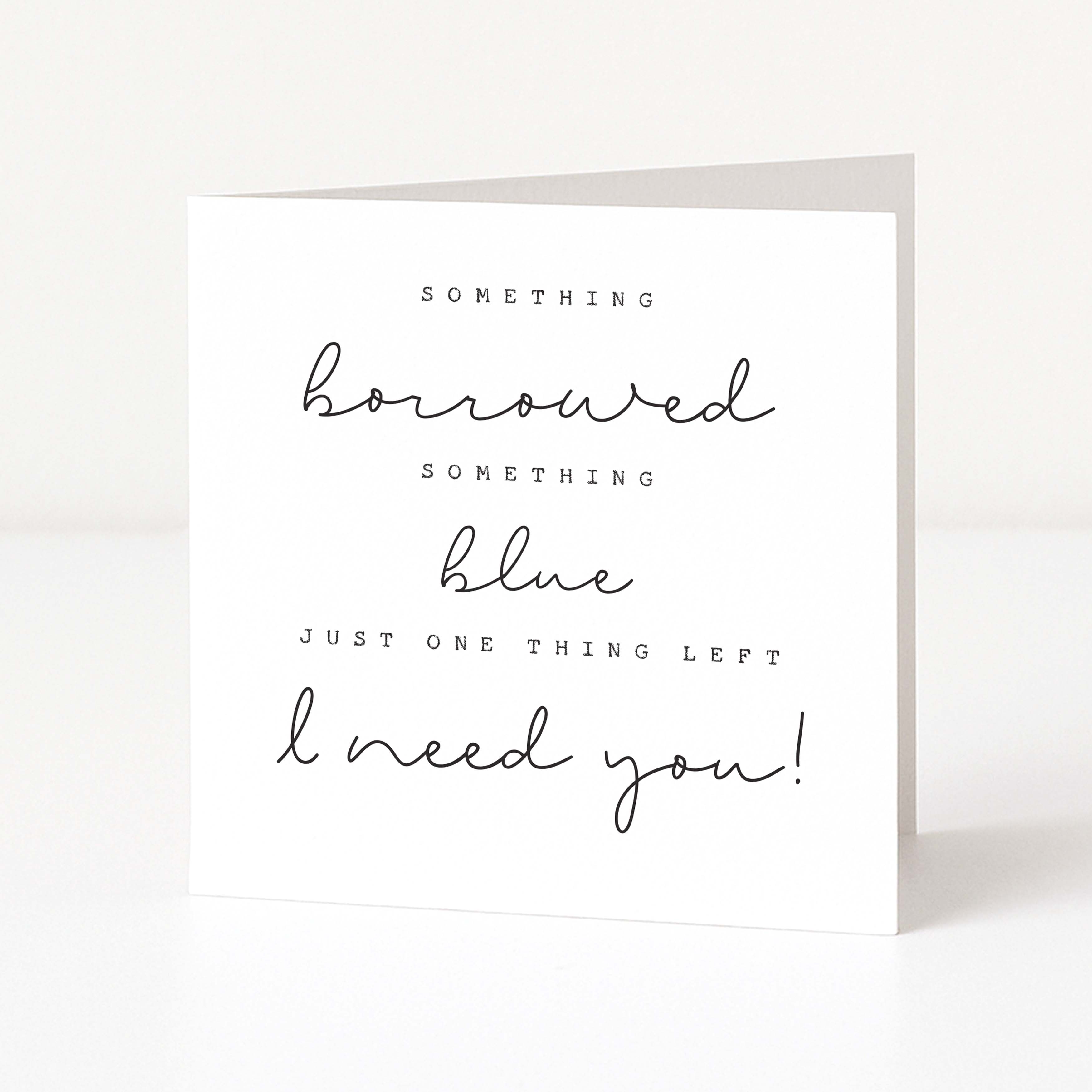 Greeting card with text 'Something borrowed, something blue, just one thing left, I need you!' on a white background