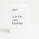 Greeting card with 'yay! it is was your birthday' text on a white background