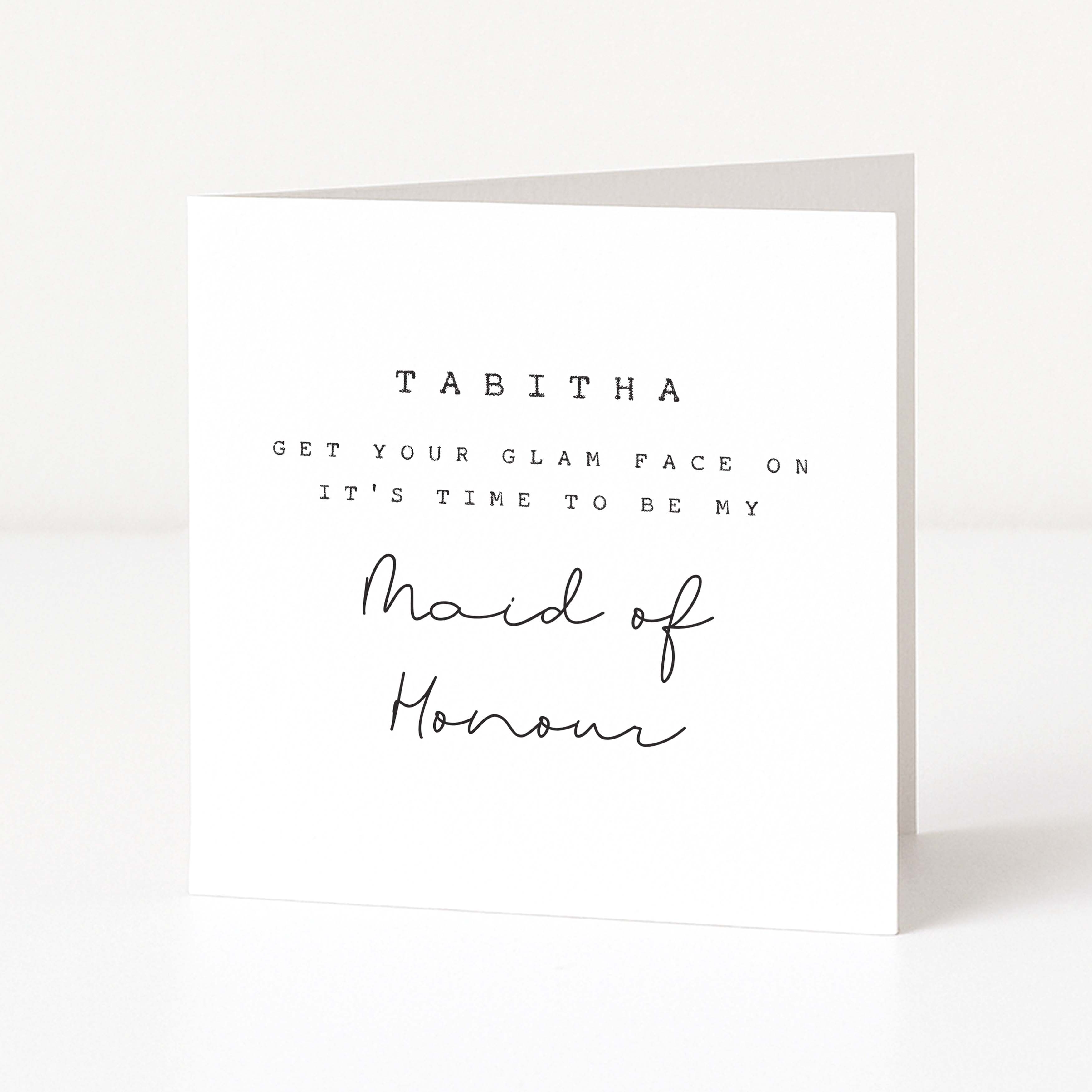 Greeting card with text 'Tabitha, get your glam face on. It's time to be my maid of honour.' on a white background.