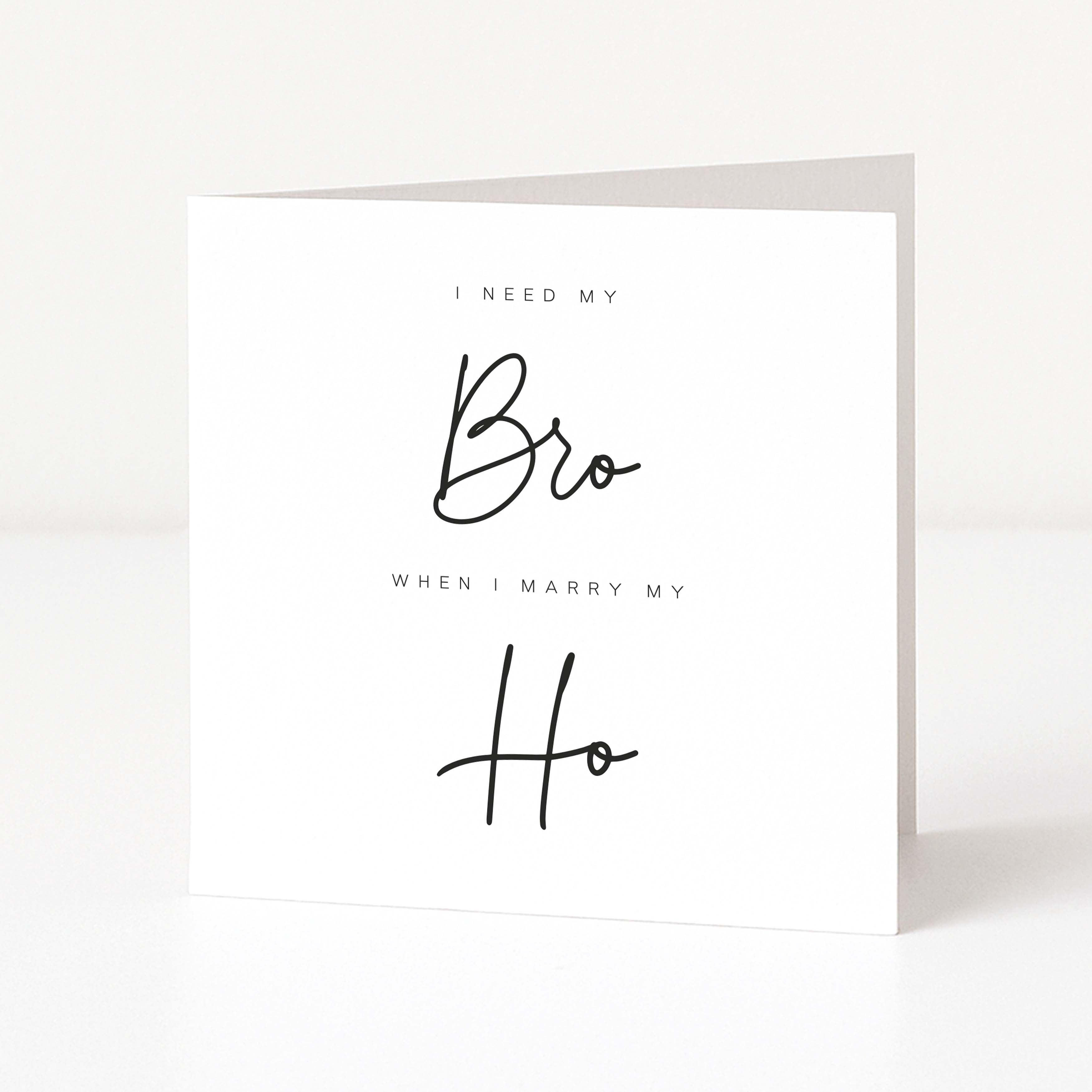 Greeting card with text 'I need my Bro when I marry my Ho' on a white background