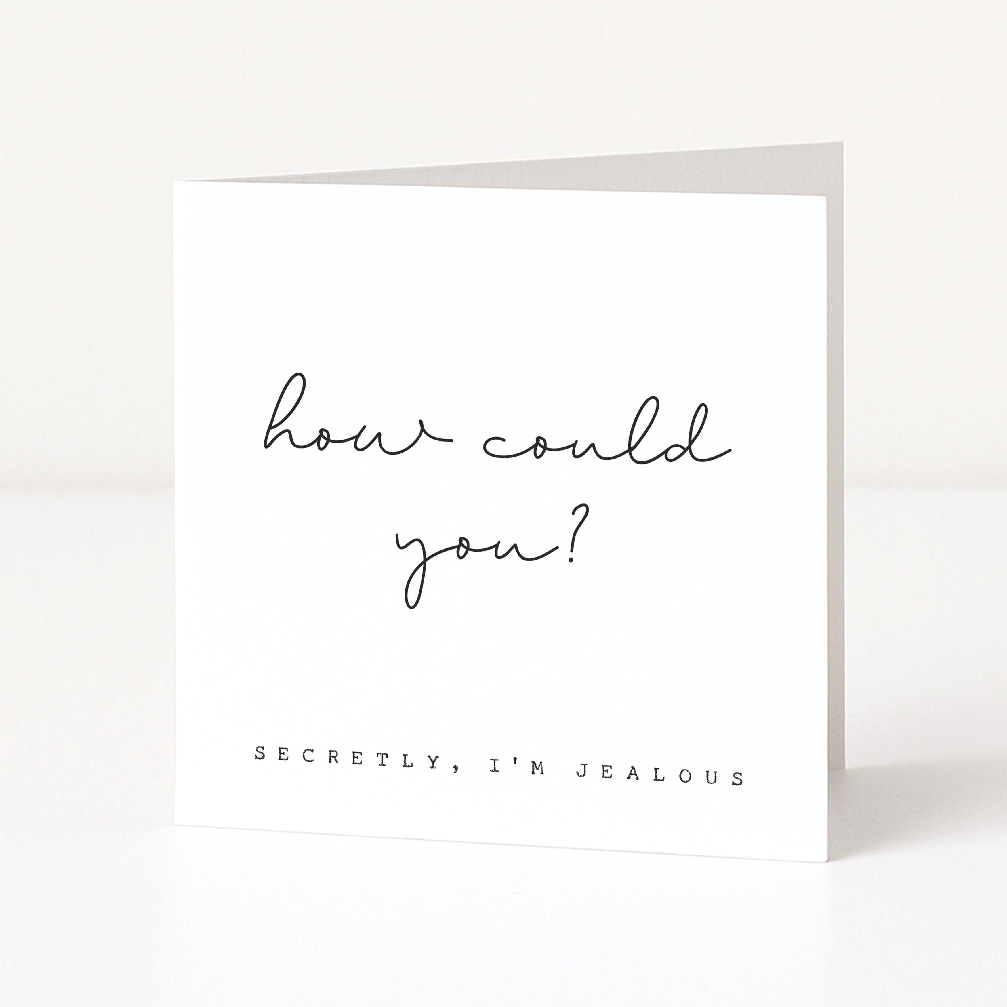 Greeting card with text 'how could you? Secretly, I'm jealous' on a white background