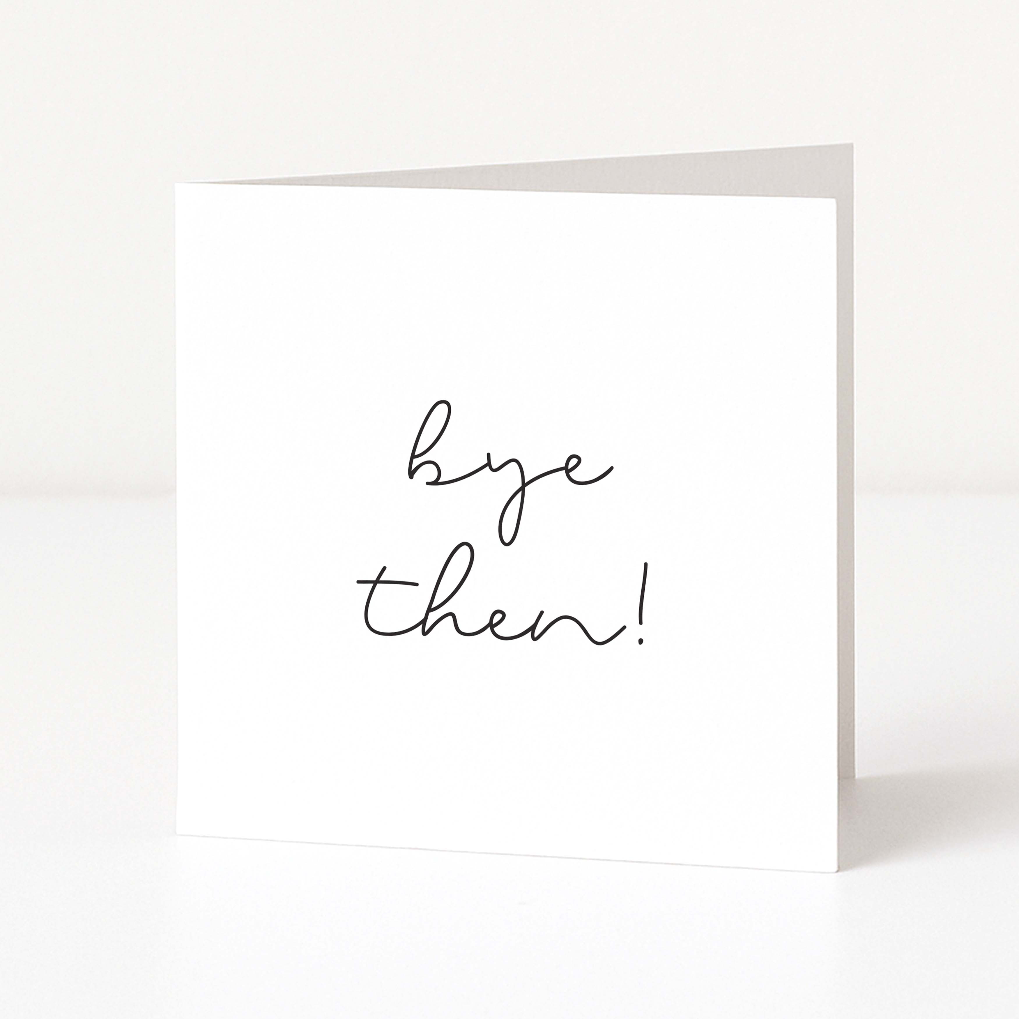 White greeting card with 'bye then!' text on a white background