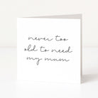 Greeting card with "never too old to need my mum" text on a white background