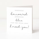 Greeting card with text 'Something borrowed, something blue, just one thing left, I need you!' on a white background