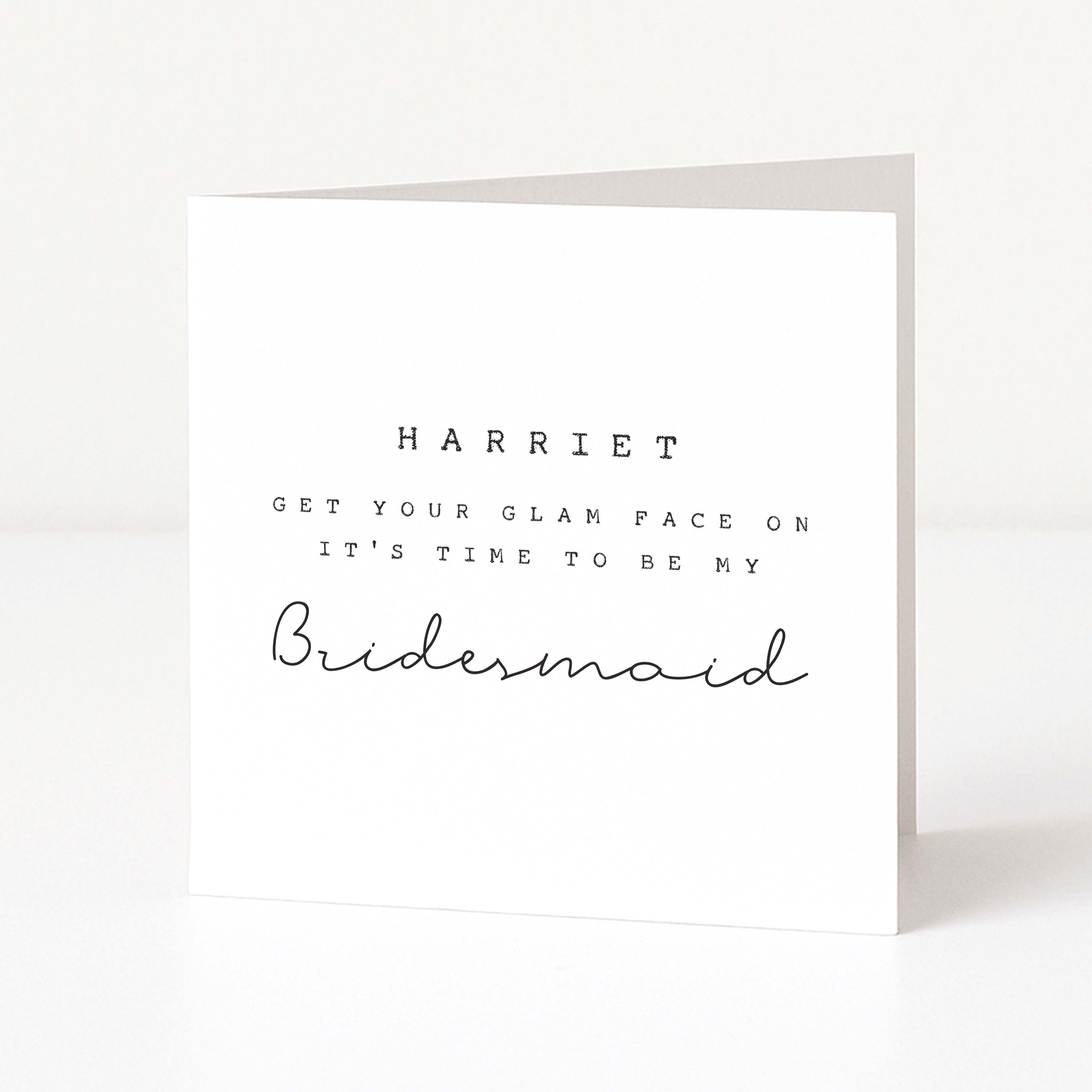 Greeting card with text 'Harriet, get your glam face on, it's time to be my bridesmaid' on a white background