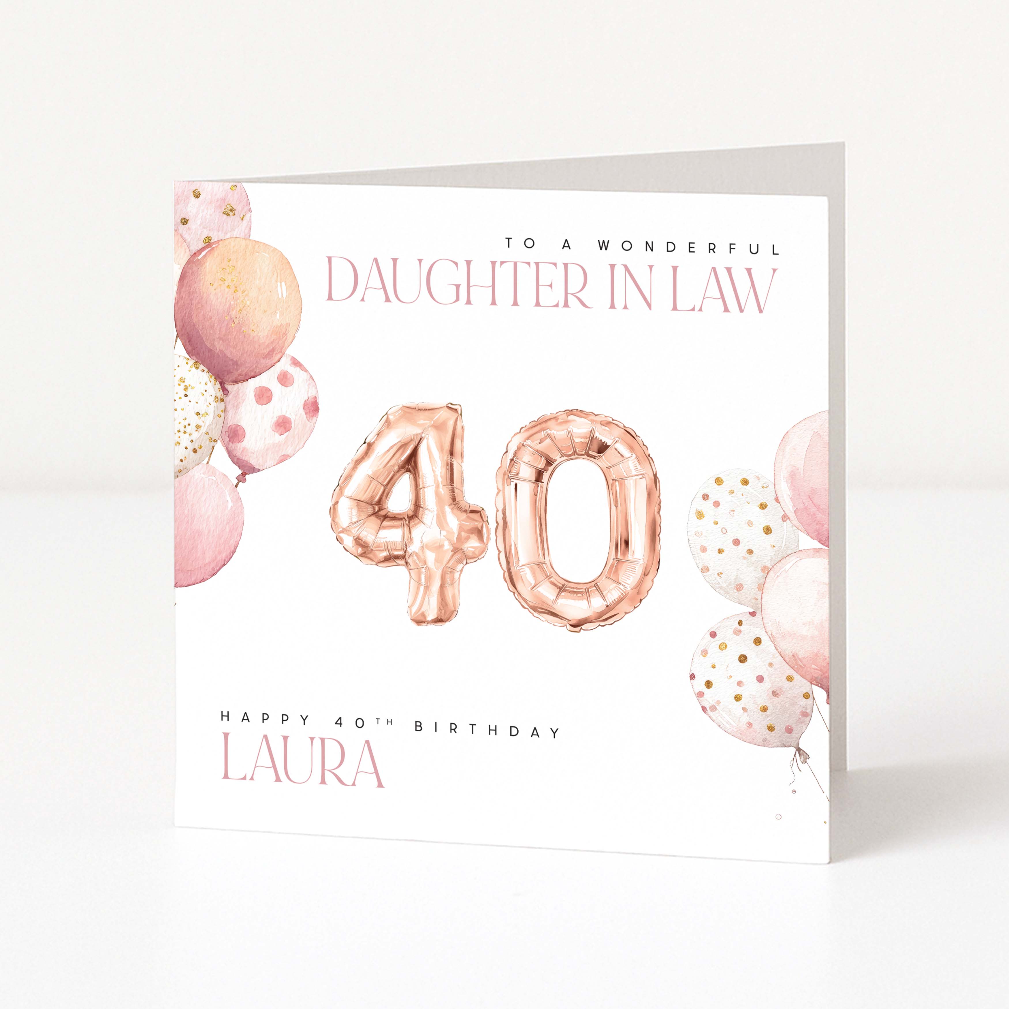 Personalised square 40th birthday card for a daughter-in-law featuring rose gold foil balloon number forty graphics, blush pink watercolour balloons, and a customisable front name field. 